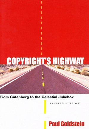 Copyright's Highway: From Gutenberg to the Celestial Jukebox by Paul Goldstein