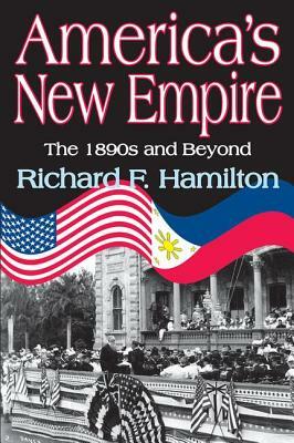 America's New Empire: The 1890s and Beyond by Richard F. Hamilton