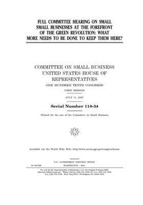 Full committee hearing on small small [sic] businesses at the forefront of the green revolution: what more needs to be done to keep them here? by United States House of Representatives, Committee on Small Business (house), United State Congress