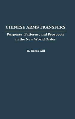 Chinese Arms Transfers: Purposes, Patterns, and Prospects in the New World Order by Bates Gill