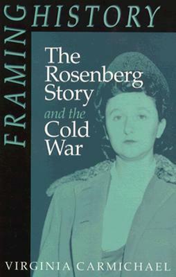 Framing History, Volume 6: The Rosenberg Story and the Cold War by Virginia Carmichael