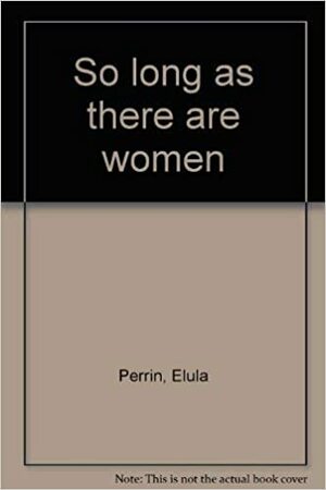 So long as there are women by Elula Perrin