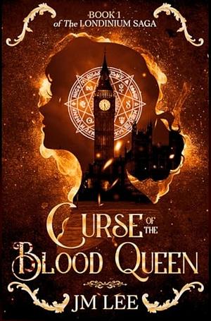 Curse of the Blood Queen: Book 1 of The Londinium Saga by J.M. Lee