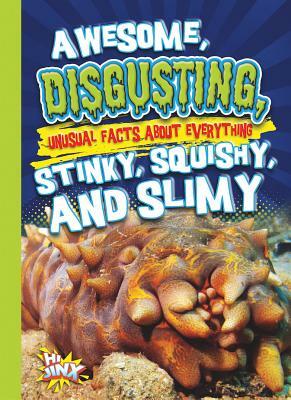 Awesome, Disgusting, Unusual Facts about Everything Stinky, Squishy, and Slimy by Eric Braun