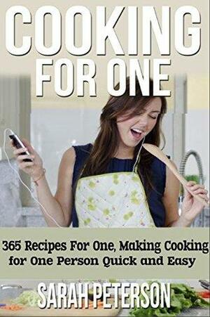 Cooking for One: 365 Recipes For One, Quick and Easy Recipes by Sarah Peterson