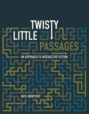 Twisty Little Passages: An Approach to Interactive Fiction by Nick Montfort