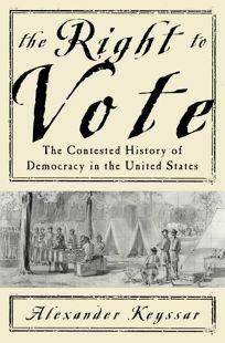 The Right To Vote: The Contested History Of Democracy In The United States by Alexander Keyssar
