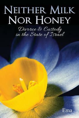 Neither Milk Nor Honey: Divorce & Custody in the State of Israel by Ema