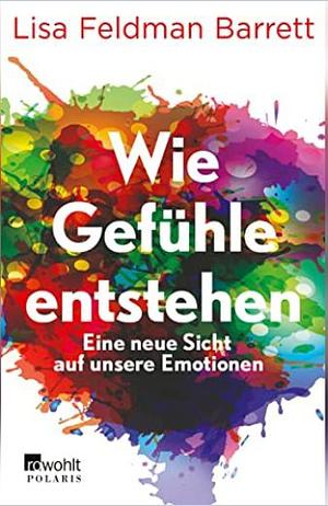 Wie Gefühle entstehen by Lisa Feldman Barrett