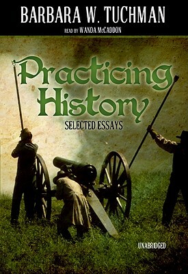 Practicing History: Selected Essays by Barbara W. Tuchman