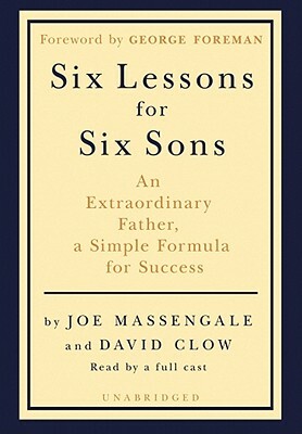 Six Lessons for Six Sons: An Extraordinary Father, a Simple Formula for Success by Joe Massengale, David Clow