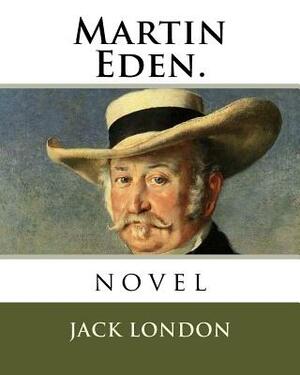 Martin Eden.: novel by Jack London