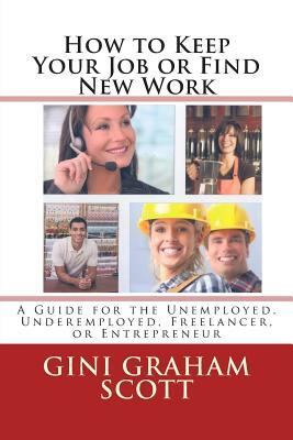 How to Keep Your Job or Find New Work by Gini Graham Scott Phd