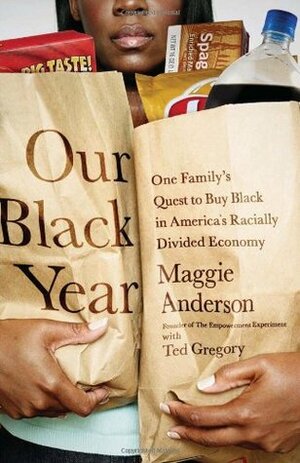 Our Black Year: One Family's Quest to Buy Black in America's Racially Divided Economy by Maggie Anderson