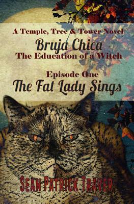 The Fat Lady Sings: Bruja Chica: The Education of a Witch by Sean Patrick Traver