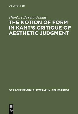 The Notion of Form in Kant's Critique of Aesthetic Judgment by Theodore Edward Uehling