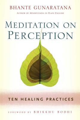 Meditation on Perception: Ten Healing Practices to Cultivate Mindfulness by Bhante Henepola Gunarantana