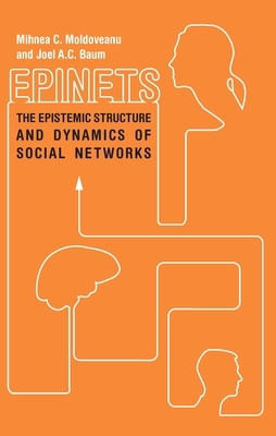 Epinets: The Epistemic Structure and Dynamics of Social Networks by Joel A. C. Baum, Mihnea C. Moldoveanu