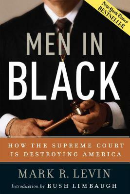 Men in Black: How the Supreme Court Is Destroying America by Mark R. Levin