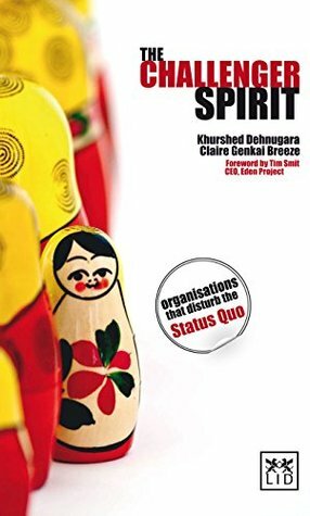 The Challenger Spirit: How to Challenge Yourself, Your Business and Your Market by Claire Genkai Breeze, Karen Foster, Khurshed Dehnugara, Tim Smit KBE
