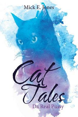 Cat Tales: Da Real Pussy by Mick E. Jones