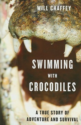 Swimming With Crocodiles: A True Story of Adventure and Survival by Will Chaffey