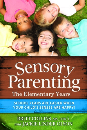 Sensory Parenting - The Elementary Years: School Years Are Easier when Your Child's Senses Are Happy! by Britt Collins