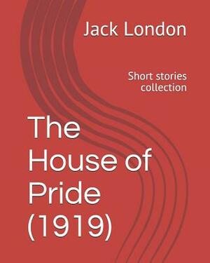 The House of Pride (1919): Short stories collection by Jack London