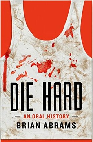 Die Hard: An Oral History (Kindle Single) by Brian Abrams