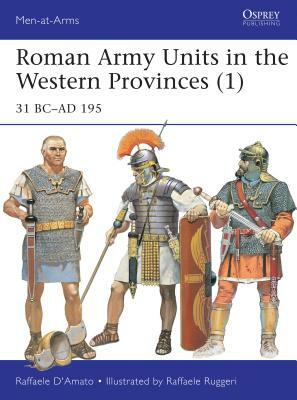Roman Army Units in the Western Provinces (1): 31 BC-AD 195 by Raffaele D'Amato