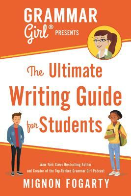 Grammar Girl Presents the Ultimate Writing Guide for Students by Mignon Fogarty