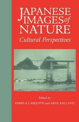 Japanese Images of Nature: Cultural Perspectives by Arne Kalland, Pamela J. Asquith