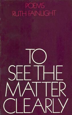 To See the Matter Clearly by Ruth Fainlight