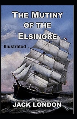 The Mutiny of the Elsinore Illustrated by Jack London