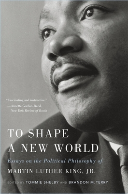 To Shape a New World: Essays on the Political Philosophy of Martin Luther King, Jr. by 