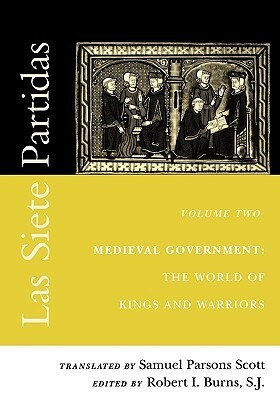 Las Siete Partidas, Volume 2: Medieval Government: The World of Kings and Warriors (Partida II) by Alfonso X of Castile, Robert I. Burns, Samuel Parsons Scott