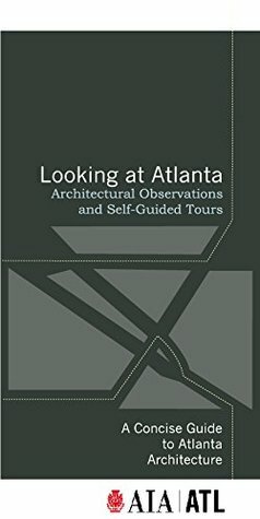 Looking at Atlanta: Architectural Observations and Self-Guided Tours by AIA Atlanta Publication Committee, Jonathan Lerner