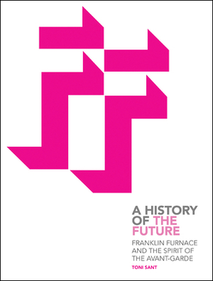 Franklin Furnace and the Spirit of the Avant-Garde: A History of the Future by Toni Sant