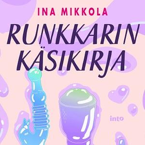 Runkkarin käsikirja – Kasvata pornolukutaitoasi ja seksuaalista älykkyysosamäärääsi by Ina Mikkola