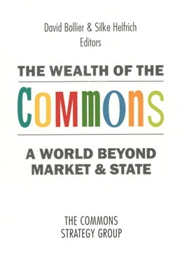 The Wealth Of The Commons: A World Beyond Market & State by Silke Helfrich, David Bollier