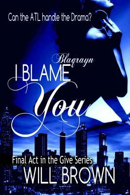 I Blame You: The Final ACT by Will Brown