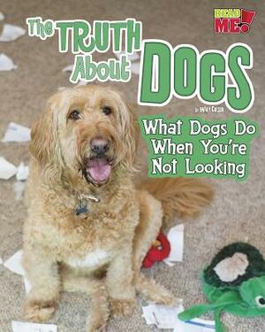 The Truth about Dogs: What Dogs Do When You're Not Looking by Mary Colson