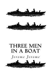 Three Men in a Boat: To Say Nothing of the Dog by Jerome K. Jerome