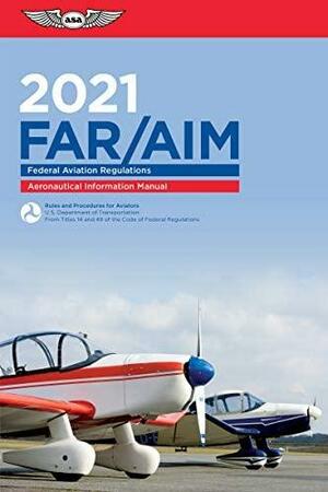 Far/Aim 2021: Federal Aviation Regulations/Aeronautical Information Manual by Federal Aviation Administration