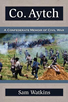 Co. Aytch: A Confederate Memoir of Civil War by Sam Watkins