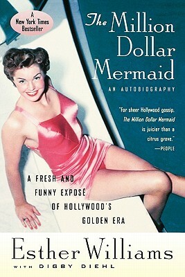 The Million Dollar Mermaid: An Autobiography by Esther Williams, Digby Diehl