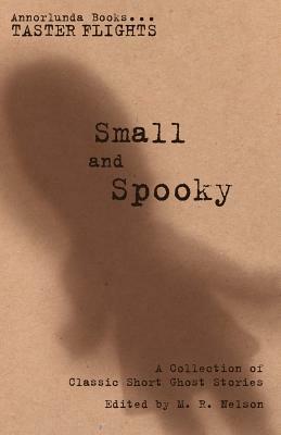 Small and Spooky: A Collection of Classic Short Ghost Stories by Elia W. Peattie, Edgar Allan Poe, Mary E. Wilkins Freeman