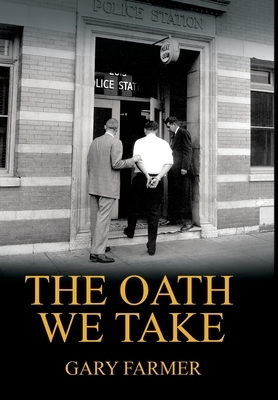 The Oath We Take: Career Stories Of Those Who Served with the Los Angeles Police Department by Gary Farmer