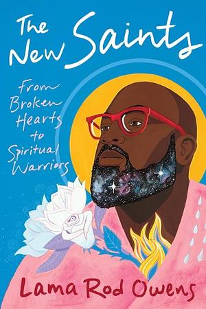 The New Saints: From Broken Hearts to Spiritual Warriors by Lama Rod Owens