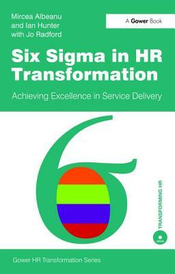 Six SIGMA in HR Transformation: Achieving Excellence in Service Delivery by Mircea Albeanu
